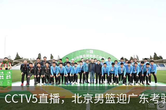 CCTV5直播，北京男篮迎广东考验，周琦试金博日奇，赵睿需找回状态